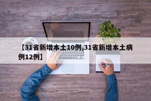 【31省新增本土10例,31省新增本土病例12例】