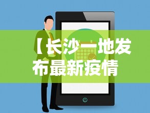 【长沙一地发布最新疫情提醒/长沙发布最新肺炎疫情】 【长沙一地发布最新疫情提醒/长沙发布最新肺炎疫情】