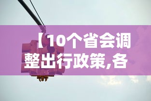 【10个省会调整出行政策,各省出行疫情政策】 【10个省会调整出行政策,各省出行疫情政策】
