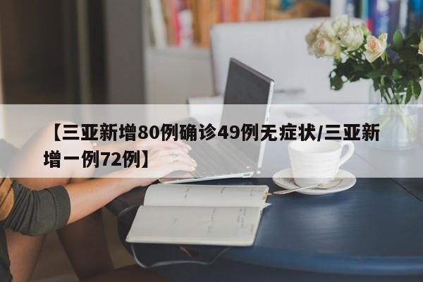 【三亚新增80例确诊49例无症状/三亚新增一例72例】
