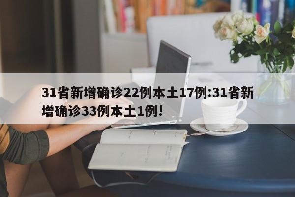 31省新增确诊22例本土17例:31省新增确诊33例本土1例!