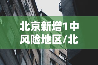 北京新增1中风险地区/北京再增5地中风险地区