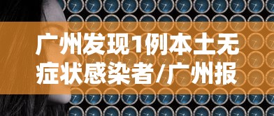 广州发现1例本土无症状感染者/广州报告1例无症状感染者