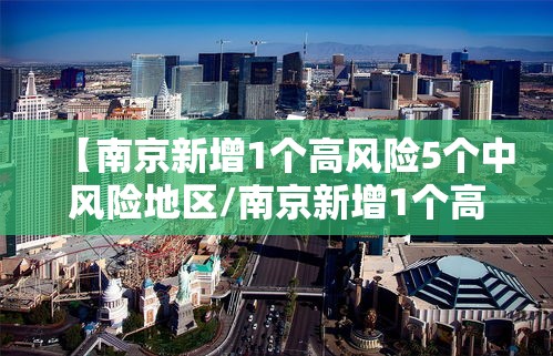 【南京新增1个高风险5个中风险地区/南京新增1个高风险5个中风险地区有哪些】