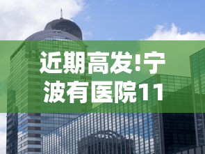 近期高发!宁波有医院11天收治87例(警惕!宁波近期高发 有医院11天收治87例) 近期高发!宁波有医院11天收治87例(警惕!宁波近期高发 有医院11天收治87例)