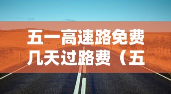 五一高速路免费几天过路费(五一高速免收费几天) 五一高速路免费几天过路费(五一高速免收费几天)