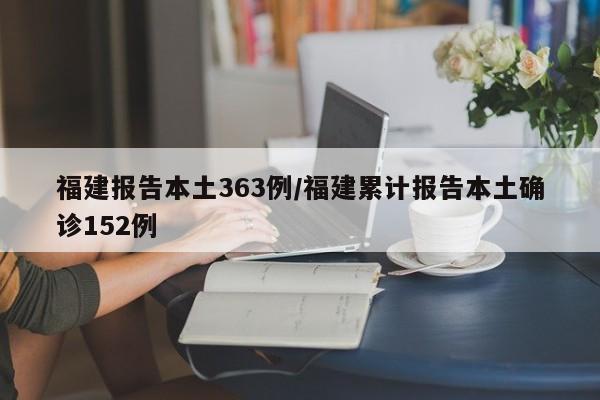 福建报告本土363例/福建累计报告本土确诊152例