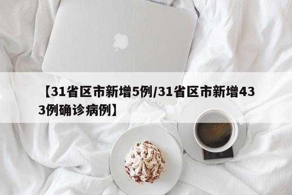 【31省区市新增5例/31省区市新增433例确诊病例】