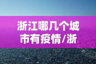 浙江哪几个城市有疫情/浙江哪些城市有疫情