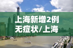 上海新增2例无症状/上海新增2例本地确诊活动区域
