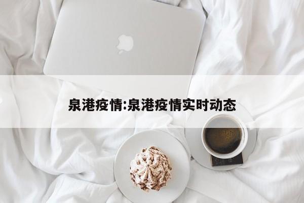 泉港疫情:泉港疫情实时动态