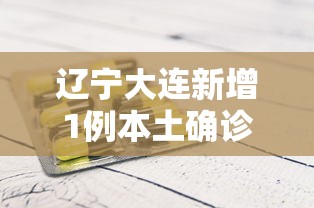辽宁大连新增1例本土确诊病例:辽宁大连新增一例新型肺炎