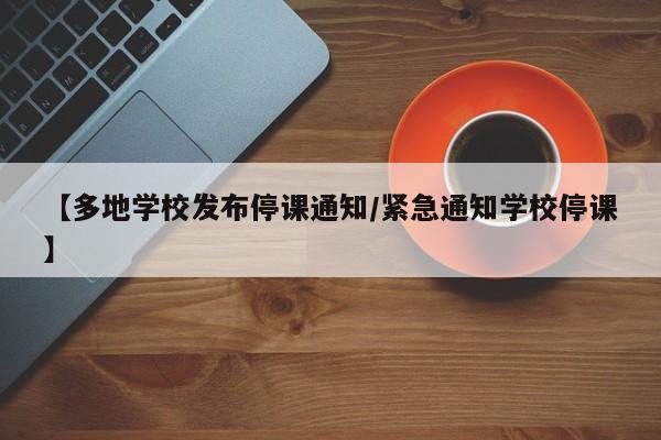 【多地学校发布停课通知/紧急通知学校停课】