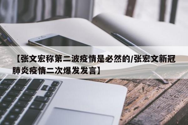 【张文宏称第二波疫情是必然的/张宏文新冠肺炎疫情二次爆发发言】