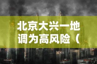 北京大兴一地调为高风险（北京大兴高风险地区）