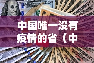 中国唯一没有疫情的省(中国没有疫情的地方是哪里) 中国唯一没有疫情的省(中国没有疫情的地方是哪里)