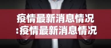 疫情最新消息情况:疫情最新消息情况广州 疫情最新消息情况:疫情最新消息情况广州