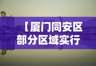 【厦门同安区部分区域实行管控/厦门同安区封闭了吗】 【厦门同安区部分区域实行管控/厦门同安区封闭了吗】