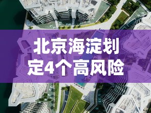 北京海淀划定4个高风险区:海淀区高风险地区 北京海淀划定4个高风险区:海淀区高风险地区